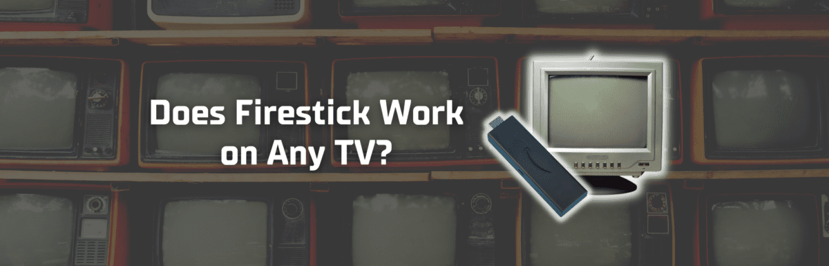 Does Firestick work on any TV featured image