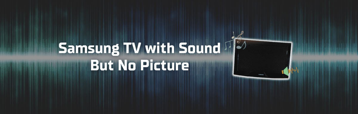Samsung TV with sound but no picture featured image