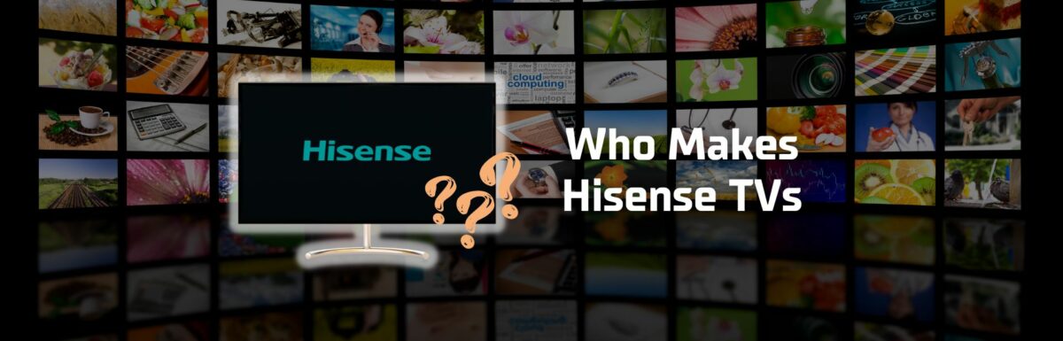 Who makes Hisense TVs featured image