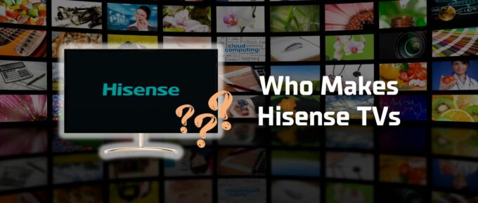 Who makes Hisense TVs featured image